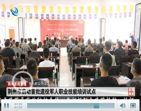 荆州市启动首批退役军人职业技能培训试点，助力退役军人高质量就业创业